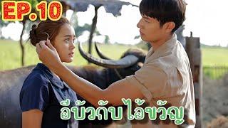 บัวปากแข็งแอบหลงรักสามีตัวเองเข้าแล้ว อีบัวกับไอ้ขวัญ Ep ที่ 10