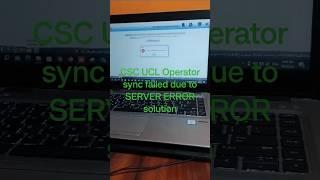 CSC UCL Operator sync failed due to SERVER ERROR solution #tech #181 #technology #barbhuiyatechnical