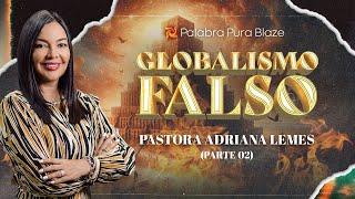 GLOBALISMO FALSO (PARTE 02) - PASTORA ADRIANA LEMES