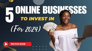 5 ONLINE BUSINESS YOU SHOULD INVEST IN (FOR 2024)