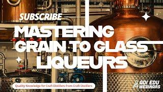 ADI EDU Webinar Mastering Grain to Glass Liqueurs