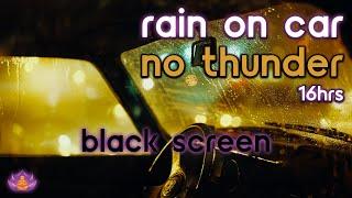 [Black Screen] Rain on Car No Thunder | Rain Ambience | Rain Sounds for Sleeping