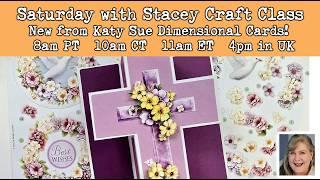 595 Saturday with Stacey Craft Class featuring New Katy Sue Spring & Faith Based Dimensional Cards