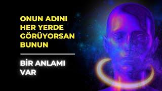 ONUN ADINI HER YERDE GÖRÜYORSAN BUNUN BİR ANLAMI VAR