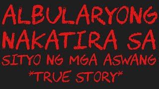 ALBULARYONG NAKATIRA SA SITYO NG MGA ASWANG *True Story*