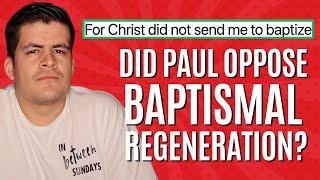 Did The Apostle Paul OPPOSE Baptismal Regeneration?