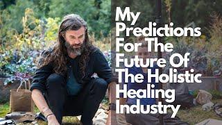 My Predictions For The Future Of The Holistic Healing Industry