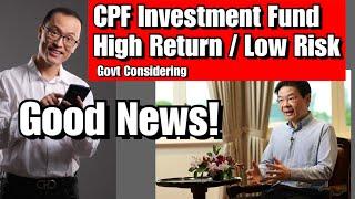 Good News! Govt Could Create High Return Low Risk CPF Fund! Pls Hear My Ideas!