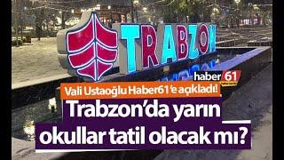 Vali Ustaoğlu Haber61’e açıkladı! Trabzon’da yarın okullar tatil olacak mı?