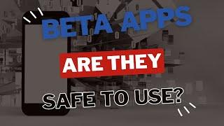 Beta Apps are they safe to use?