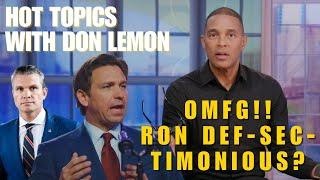 Hot Topics with Don Lemon | OMFG!! RON DEF-SEC-TIMONIOUS? - December 4th, 2024