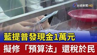 藍提普發現金1萬元 擬修「預算法」還稅於民