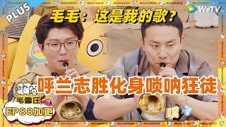 EP88加更：毛雪汪大型唢呐表演现场！呼兰志胜变唢呐狂徒吹懵毛不易！|《毛雪汪》EP88 PLUS #综艺 #徐志胜 #呼兰 #赵晓卉 #李雪琴 #毛不易