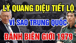 Lý Quang Diệu Bất Ngờ TIẾT LỘ Gây SỐC Vì Sao Trung Quốc Đánh Biên Giới VN 1979