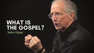 What is the Gospel? — John Piper