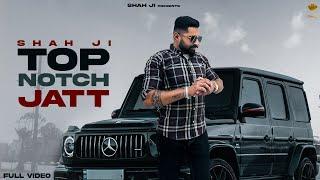 TOP NOTCH JATT (Full Video) Shah Ji | Latest Punjabi Songs 2023