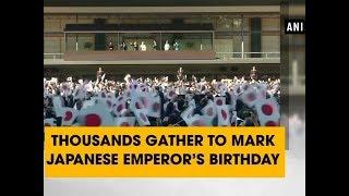 Watch: Thousands gather to mark Japanese emperor’s birthday - ANI News