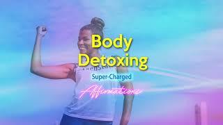 Body Detoxing - MY BODY IS CLEANSING ITSELF  Super-Charged Affirmations