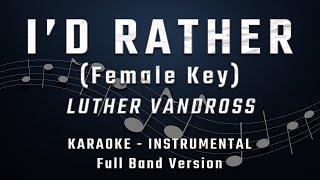 I'D RATHER -  FEMALE KEY - FULL BAND KARAOKE - INSTRUMENTAL - LUTHER VANDROSS