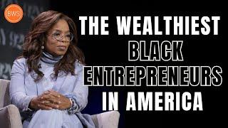 The 10 WEALTHIEST Black Entrepreneurs in America