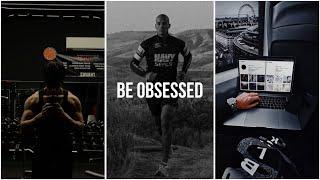 Be obsessed.