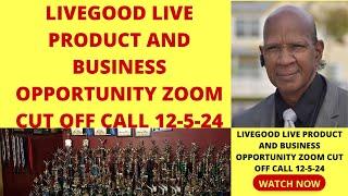 LIVEGOOD LIVE PRODUCT AND BUSINESS OPPORTUNITY ZOOM CUT OFF CALL 12-5-24