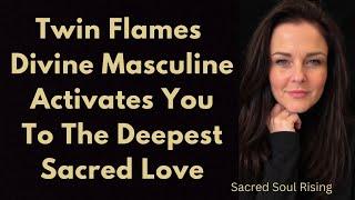 Twin Flames  Divine Masculine Activates You To The Deepest Sacred Love ️ 