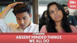 FilterCopy | Absent Minded Things We All Do | Ft. Aniruddha Banerjee, Nayana Shyam, Viraj