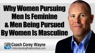 Why Women Pursuing Men Is Feminine & Men Being Pursued By Women Is Masculine