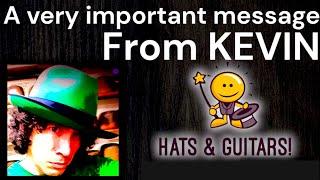 ️ A Very Important Message From KEVIN -  KEVIN’S HATS & GUITARS ️ …PLEASE WATCH!