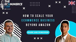 How to scale your ecommerce business beyond Amazon - Dylan Lam - EP# 189