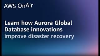 Learn how Aurora Global Database innovations improve disaster recovery | AWS OnAir S05