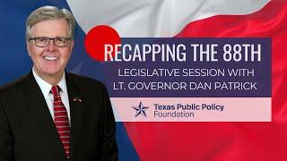 Recapping the 88th Legislative Session with Lt. Governor Dan Patrick