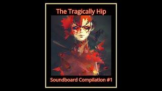 The Tragically Hip - Soundboard Compilation #1