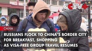 Russians Flock to China’s Border City for Breakfast, Shopping as Visa-Free Group Travel Resumes