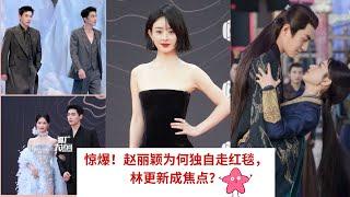 惊爆！赵丽颖为何独自走红毯，林更新成焦点？# Zhao Liying