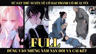 Nữ Sát Thủ Xuyên Về Thời Cổ Đại Thành Cô Bé 12 Tủi Đúng Vào Những Năm Nạn Đói Và Cái Kết | Full