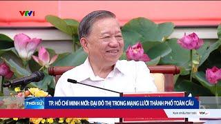 TP. Hồ Chí Minh: Đại đô thị trong mạng lưới thành phố toàn cầu | VTV24