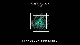 Francesca Lombardo - When We Dip 151