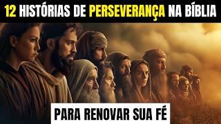 12 HISTÓRIAS DE PERSEVERANÇA NA BÍBLIA PARA RENOVAR SUA FÉ