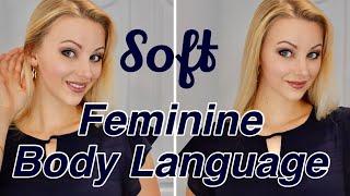 How to Have SOFT, FEMININE Body Language