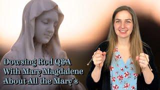 Dowsing Rod Q&A | With Mary Magdalene | All about Mary’s including Virgin Mary