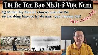 [Không thể bỏ lỡ] Người Dân Kể Chuyện Quân Pol Pot Chiếm Tây Nam Việt Nam Làm Những Việc Này Với Dân