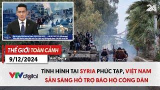 Thế giới toàn cảnh 9/12: Tình hình Syria phức tạp, Việt Nam sẵn sàng hỗ trợ bảo hộ công dân | VTV24