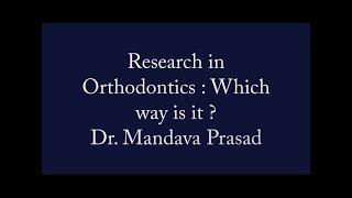 Research in Orthodontics which way is it ? Dr. Mandava Prasad