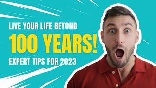 How to live longer than 100 years! Expert tips for longevity in 2023