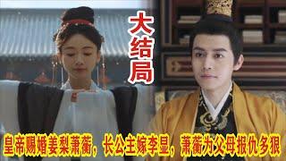 【Eng Sub】《墨雨云间》大结局：皇帝赐婚姜梨萧蘅，长公主嫁李显，萧蘅为父母报仇多狠。#吴谨言#王星越#梁永棋#陈乔恩#苏可#刘些宁#张雨绮#杨超越#