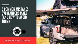 5 Common Mistakes Overlanders Make (And How to Avoid Them!)