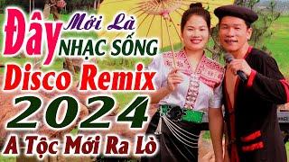 Đây Mới Là Nhạc Sống DISCO REMIX - A Tộc Mới Ra Lò 2024 - LK Nhạc Tây Bắc Vùng Cao Remix Căng Vỡ Loa