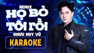 HỌ BỎ TÔI RỒI Karaoke Remix  | Khưu Huy Vũ | Họ bỏ tôi rồi sau những lần từng hàn gắn nhau